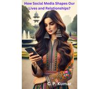 C P Kumar How Social Media Shapes Our Lives and Relationships? (Tascabile)