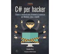 C# per hacker. Creare e automatizzare strumenti di sicurezza per Windows, Linux e macOS