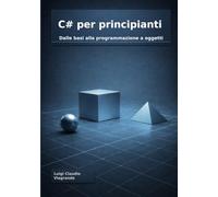 C# per principianti: Dalle basi alla programmazione a oggetti