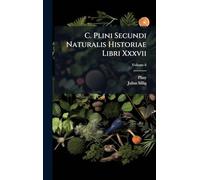 C. Plini Secundi Naturalis Historiae Libri Xxxvii