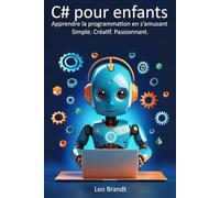 C# pour enfants : Apprendre la programmation en s’amusant - Simple. Créatif. Passionnant.: Apprendre à coder avec C# : Le guide complet pour les ... Ludique, pratique et rempli de vrais projets