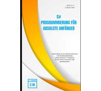 C#-Programmierung für absolute Anfänger: Einführung in die Grundlagen der C#-Programmierung, einschließlich Variablen, Datentypen, Schleifen und Bedingungen.