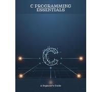 C Programming Essentials: A Beginner'S Guide