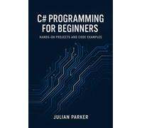 C# Programming for Beginners: Hands-On Projects and Code Examples