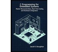 C Programming for Embedded Systems: Master Microcontrollers, Real-Time Coding, and Hardware Integration