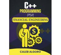 C++ PROGRAMMING FOR FINANCIAL ENGINEERING: Leveraging Programming to Solve Real-World Financial Problems