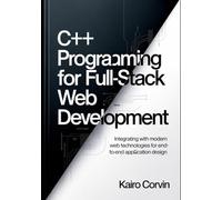 C++ Programming for Full-Stack Web Development: Integrating with Modern Web Technologies for End-to-End Application Design: 3