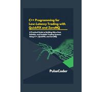 C++ Programming for Low-Latency Trading with QuickFIX and ZeroMQ: A Practical Guide to Building Ultra-Fast, Reliable, and Scalable Trading Systems Using C++, QuickFIX, and ZeroMQ
