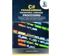 C# Programming for Natural Language Processing: Develop Intelligent Language Systems, Apply AI Techniques, and Build Real-World Applications for Text Mining and Linguistic Insights.