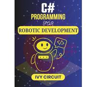 C# PROGRAMMING FOR ROBOTIC DEVELOPMENT: Designing Efficient Systems for Smart Technologies