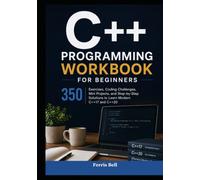 C++ Programming Workbook for Beginners: 350 Exercises, Coding Challenges, Mini Projects, and Step-by-Step Solutions to Learn Modern C++17 and C++20