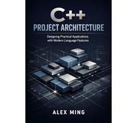 C++ Project Architecture: Designing Practical Applications with Modern Language Features: 1