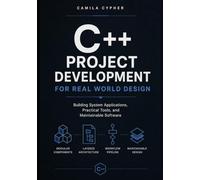 C++ Project Development For Real World Design: Building System Applications, Practical Tools, and Maintainable Software: 1