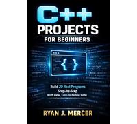 C++ Projects for Beginners: Build 20 Real Programs Step-By-Step With Clear, Easy-to-Follow Code: 1
