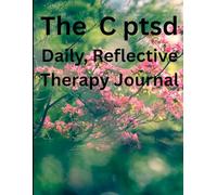 C ptsd Daily Reflective Therapy Journal: A Trauma-Informed Guide to Regulating Your Nervous System, Tracking Triggers, and Navigating the Path to Emotional Recovery