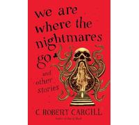 C Robert Cargill We Are Where the Nightmares Go and Other Stories (Tascabile)