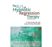 C Roy Hunter Bruce N Eimer The Art of Hypnotic Regression Therapy (Tascabile)