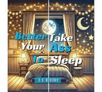 C S Beverly Better Take Your Ass to Sleep (Copertina rigida)