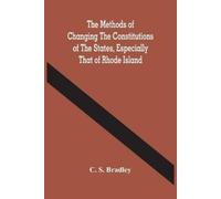 C S Bradley The Methods Of Changing The Constitutions Of The States, (Tascabile)
