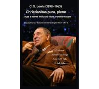 C. S. Lewis (1898-1963) - Christianitas pura, plene acta: A Mente Invita ad Vitam Transformatam: 2