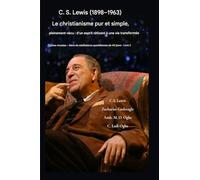 C.S. Lewis (1898-1963) - Le christianisme pur et simple, pleinement vécu: D'un esprit réticent à une vie transformée: 2
