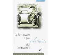 C. S. Lewis. Il più riluttante dei convertiti
