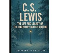 C.S. Lewis: The Life and Legacy of the Legendary British Author