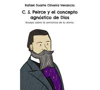 C. S. Peirce y el concepto agnóstico de Dios: Ensayo sobre la semiótica de lo divino