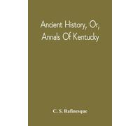 C S Rafinesque Ancient History, Or, Annals Of Kentucky (Tascabile)