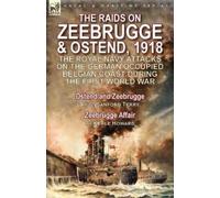 C Sanford Terry Keble Howard The Raids on Zeebrugge & Ostend 1918 (Tascabile)