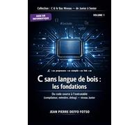 C sans langue de bois : les fondations, Collection : C & le Bas Niveau de Junior à Senior Volume 1: Du code source à l’exécutable (compilateur, mémoire, debug) niveau Junior