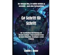 C# Schritt für Schritt: Der verständliche Einsteigerkurs für absolute Anfänger - Programmieren lernen mit klaren Beispielen, Grundlagen & ersten Projekten