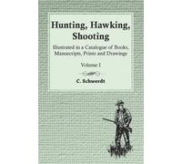 C Schwerdt Hunting, Hawking, Shooting - Illustrated in a Catalogue o (Tascabile)