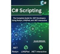 C# Scripting: The Complete Guide for .NET Developers Using Roslyn, LINQPad, and .NET Interactive