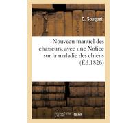 C Souquet Nouveau Manuel Des Chasseurs, Avec Une Notice Sur La Malad (Tascabile)