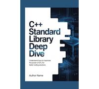 C++ Standard Library Deep Dive: Understand How to Maximize the Power of STL for Faster Coding Solutions