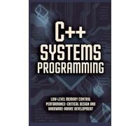 C++ SYSTEMS PROGRAMMING: Low-level memory control performance-critical design and hardware-aware development
