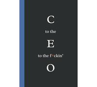 C to the E to the f*ckin' O: Funny Work Notebook - Journal of a CEO. Elegant Gift for Boss, CEO, executives, leadership, business owners. Blank lined pages.