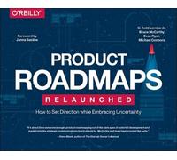 Product Roadmaps Relaunched: How to Set Direction While Embracing Uncertainty