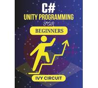 C# UNITY PROGRAMMING FOR BEGINNERS: Learn to Create, Animate, and Control Game Scenes Easily