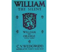 William the Silent: William of Nassau, Prince of Orange, 1533-1584