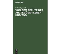 C W Hufeland Von Dem Rechte Des Arztes Über Leben Und Tod (Copertina rigida)