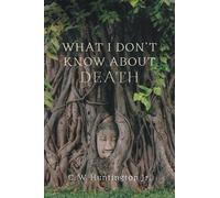 C. W. Huntington What I Don't Know About Death (Tascabile)