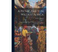 C W L Bulpett A Picnic Party in Wildest Africa (Tascabile)