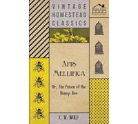 C. W. Wolf Apis Mellifica - Or, The Poison Of The Honey-Bee (Tascabile)