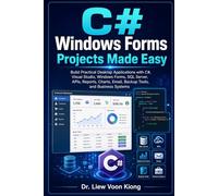 C# Windows Forms Projects Made Easy: Build Practical Desktop Applications with Visual Studio 2026, .NET, SQL Server, APIs, Reports, Charts, Files, and AI-Assisted Coding