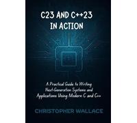 C23 and C++23 in Action: A Practical Guide to Writing Next-Generation Systems and Applications Using Modern C and C++