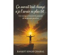 Ça aurait tout changé si je l'avais su plus tôt: Un voyage à travers le pouvoir de la pensée positive