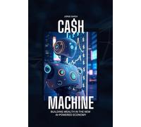 Ca$h Machine- Building Wealth in the New AI-Powered Economy: Digital Oil: Monetizing the Age of AI | Mega Trends Shaping the New Economy