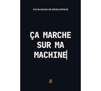 ÇA MARCHE SUR MA MACHINE: 100 blagues que seuls les développeurs comprendront